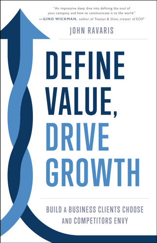 Define Value, Drive Growth (Build a Business Clients Choose and Competitors Envy) by John Ravaris, 9798886454482 Define Value, Drive Growth (Build a Business Clients Choose and Competitors Envy) by John Ravaris, 9798886454482