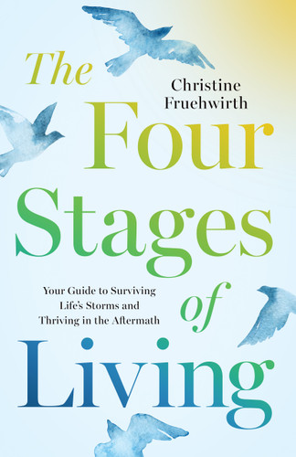 The Four Stages of Living (Your Guide to Surviving Life's Storms and Thriving in the Aftermath) by Christine Fruehwirth, 9798886454833