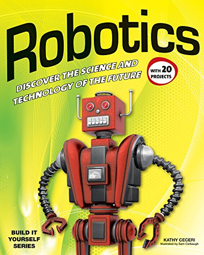Robotics (DISCOVER THE SCIENCE AND TECHNOLOGY OF THE FUTURE with 20 PROJECTS) by Kathy Ceceri, Sam Carbaugh, 9781936749751