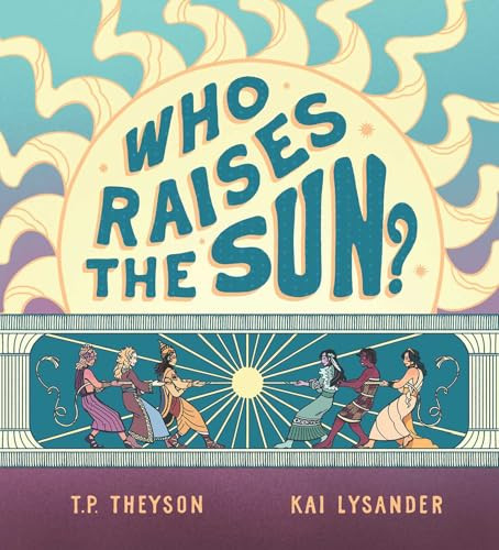 Who Raises the Sun? by T. P. Theyson, Kai Lysander, 9781956712247