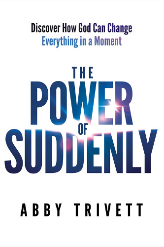 The Power of Suddenly (Discover How God Can Change Everything in a Moment) by Abby Trivett, 9781636415918