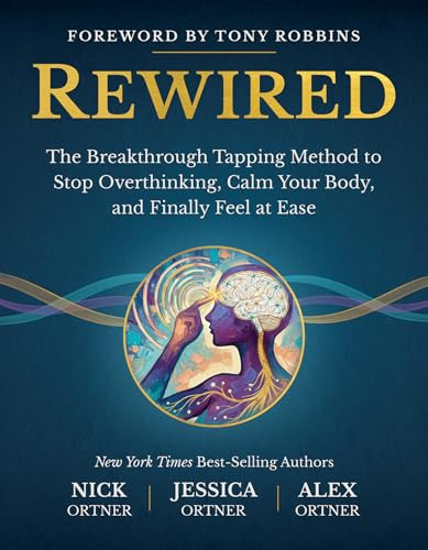 Rewired (The Breakthrough Tapping Method to Stop Overthinking, Calm Your Body, and Finally Feel at Ease) by Nick Ortner, Jessica Ortner, Alex Ortner, Tony Robbins, 9798318602597