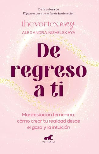 De regreso a ti: Manifestación femenina: cómo crear tu realidad desde el gozo y la intuición / Return to You: Feminine Manifestation (Spanish Edition) by Alexandra Nizhelskaya, 9786287640429