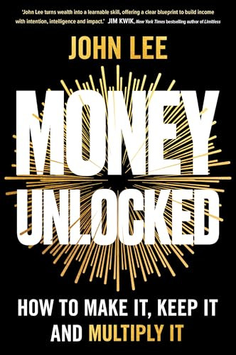 Money Unlocked (How to Make It, Keep It and Multiply It: THE NEW YORK TIMES BESTSELLER) by John Lee, 9798318604126
