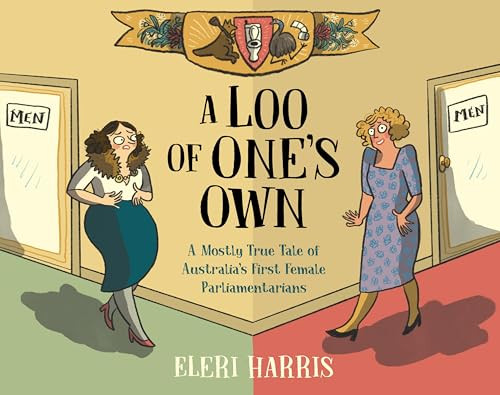 A Loo of One's Own (A Mostly True Tale of Australia's First Female Parliamentarians) by Eleri Harris, 9781761181832