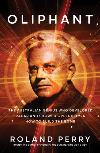 Oliphant (The Australian Genius who Developed Radar and Showed Oppenheimer How to Build the Bomb) by Roland Perry, 9781761472190