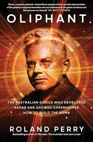 Oliphant (The Australian Genius who Developed Radar and Showed Oppenheimer How to Build the Bomb) by Roland Perry, 9781761472190