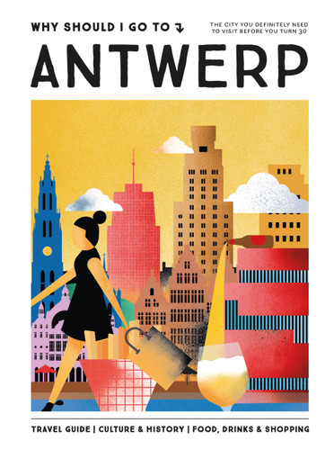 Why Should I Go To Antwerp (The city you definitely need to visit before you turn 30 (or 130)) by Lonneke Snel, 9789493338449