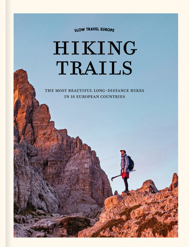 Hiking Trails (The Most Beautiful Long-Distance Hiking Trails in 18 European Countries) by Elmar Teegelbeckers, 9789493338814 Hiking Trails (The Most Beautiful Long-Distance Hiking Trails in 18 European Countries) by Elmar Teegelbeckers, 9789493338814