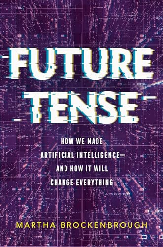 Future Tense (How We Made Artificial Intelligence-and How It Will Change Everything) - 9781250411112 by Martha Brockenbrough