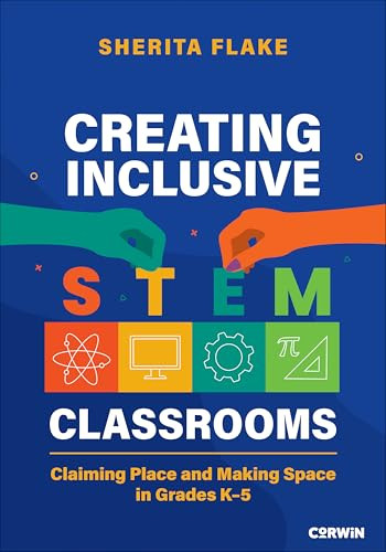 Creating Inclusive STEM Classrooms (Claiming Place and Making Space in Grades K-5) by Sherita Flake, 9781071928042