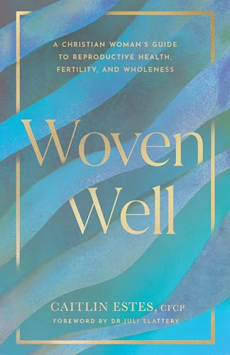 Woven Well (A Christian Woman's Guide to Reproductive Health, Fertility, and Wholeness) by Caitlin Estes, 9780802439031
