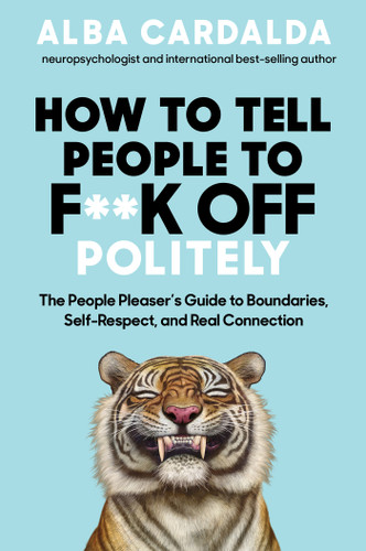 How to Tell People to F**k Off Politely (The People Pleasers Guide to Boundaries, Self-Respect, and Real Connection) by Alba Cardalda, 9798318604089