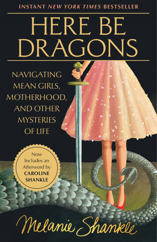 Here Be Dragons (Navigating Mean Girls, Motherhood, and Other Mysteries of Life) by Melanie Shankle, Caroline Shankle, 9780593601228