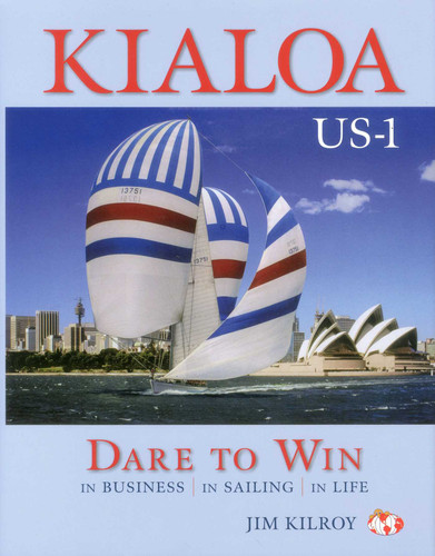Kialoa US-1 Dare to Win (In Business In Sailing In Life) by Jim Kilroy, 9780983062257