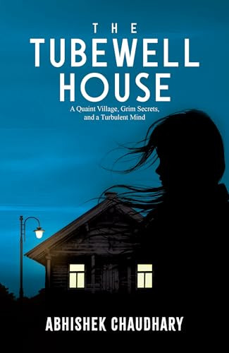 The Tubewell House (A Quaint Village, Grim Secrets, and a Turbulent Mind) by Abhishek Chaudhary, 9780143478119