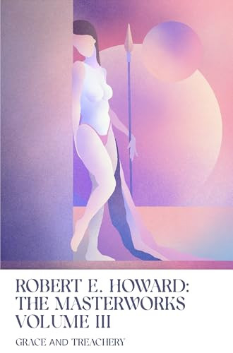 Grace and Treachery (Volume III of the Robert E. Howard Masterworks) by Robert E. Howard, 9781959403371