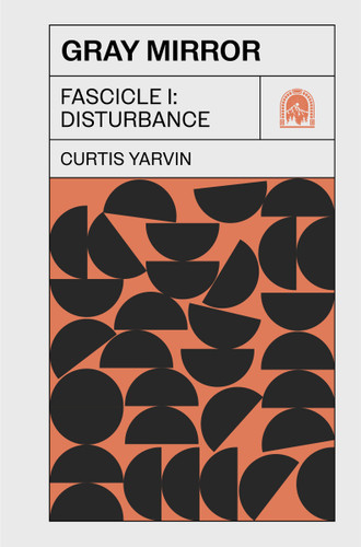 Gray Mirror (Fascicle I: Disturbance) by Curtis Yarvin, 9781959403555