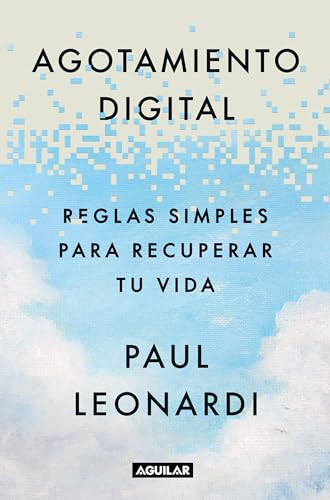 Agotamiento digital. Reglas simples para recuperar tu vida / Digital Exhaustion: Simple Rules for Reclaiming Your Life (Spanish Edition) by Paul Leonardi, 9786073866927