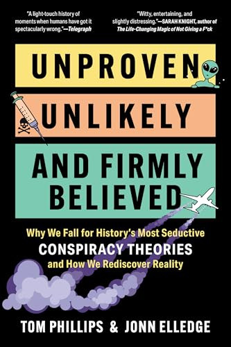 Unproven, Unlikely, and Firmly Believed (Why We Fall for History's Most Seductive Conspiracy Theories, and How We Rediscover Reality) by Jonn Elledge, Tom Phillips, 9798893031508