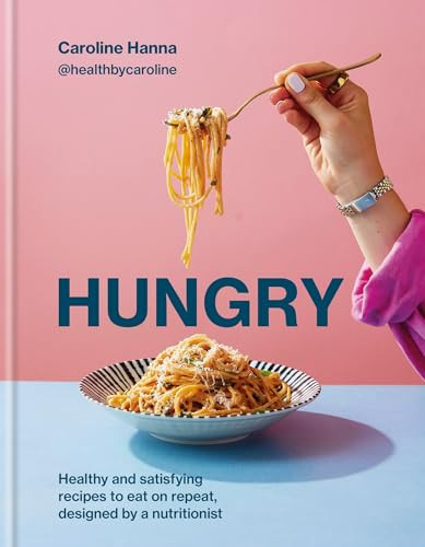 Hungry (Healthy and Satisfying Recipes to Eat on Repeat, Designed by a Nutritionist) by Caroline Hanna, 9780600639831