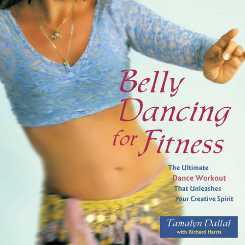 Belly Dancing for Fitness (The Ultimate Dance Workout That Unleashes Your Creative Spirit) by Tamalyn Dallal, Richard Harris, 9781569754108