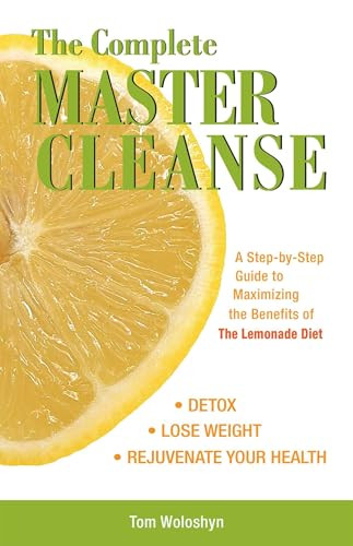 The Complete Master Cleanse (A Step-by-Step Guide to Maximizing the Benefits of The Lemonade Diet) by Tom Woloshyn, 9781569756133