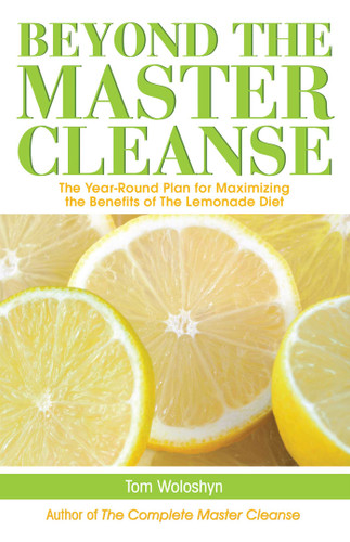 Beyond the Master Cleanse (The Year-Round Plan for Maximizing the Benefits of The Lemonade Diet) by Tom Woloshyn, 9781569756904