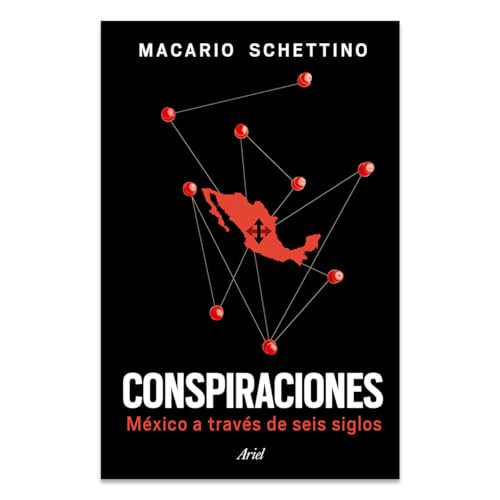 Conspiraciones: México a través de seis siglos / Conspiracies: Six Centuries of History of Mexico (Spanish Edition) by Macario Schettino, 9786076390832
