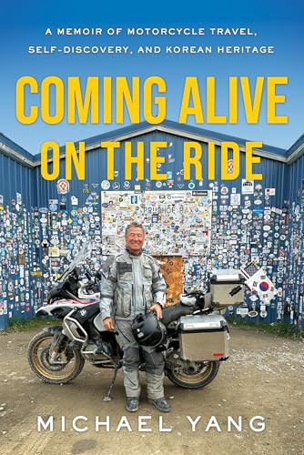 Coming Alive on the Ride (A Memoir of Motorcycle Travel, Self-Discovery, and Korean Heritage) by Michael Yang, 9798886454611