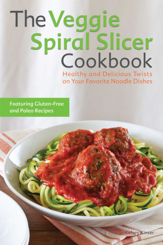 The Veggie Spiral Slicer Cookbook (Healthy and Delicious Twists on Your Favorite Noodle Dishes) by Kelsey Kinser, 9781612434780