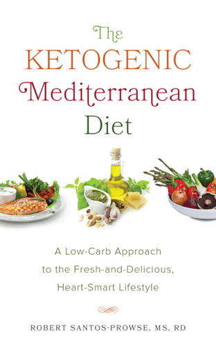 The Ketogenic Mediterranean Diet (A Low-Carb Approach to the Fresh-and-Delicious, Heart-Smart Lifestyle) by Robert Santos-Prowse, 9781612436418