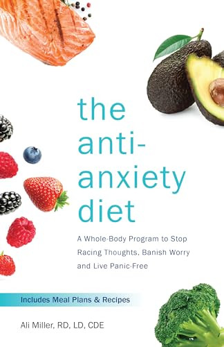 The Anti-Anxiety Diet (A Whole Body Program to Stop Racing Thoughts, Banish Worry and Live Panic-Free) by Ali Miller, 9781612438023