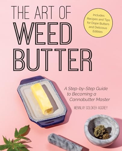 The Art of Weed Butter (A Step-by-Step Guide to Becoming a Cannabutter Master) by Mennlay Golokeh Aggrey, Mennlay Aggrey, 9781612438726