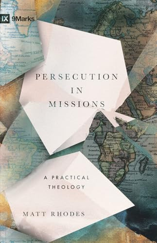 Persecution in Missions (A Practical Theology) by Matt Rhodes, 9798874904869