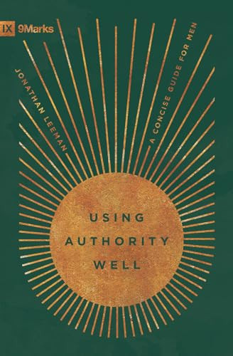 Using Authority Well (A Concise Guide for Men) by Jonathan Leeman, 9798874905774