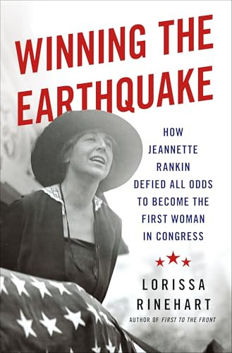 Winning the Earthquake (How Jeannette Rankin Defied All Odds to Become the First Woman in Congress) by Lorissa Rinehart, 9781250353047