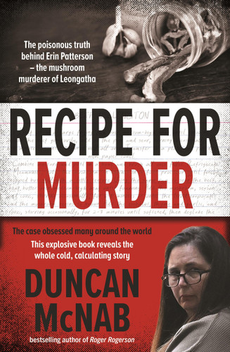 Recipe for Murder (The poisonous truth behind Erin Patterson - the mushroom murderer of Leongatha) by Duncan McNab, 9780733652806
