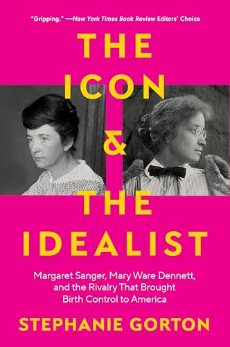 The Icon and the Idealist (Margaret Sanger, Mary Ware Dennett, and the Rivalry That Brought Birth Control to America) - 9780063036307 by Stephanie Gorton