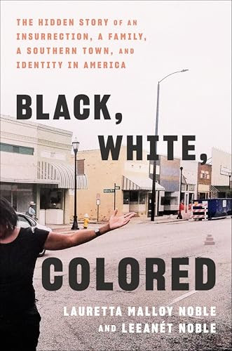 Black, White, Colored (The Hidden Story of an Insurrection, a Family, a Southern Town, and Identity in America) by Lauretta Malloy Noble, LeeAnet Noble, 9780063352223