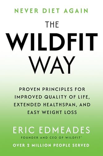 The Wildfit Way (Proven Principles for Improved Quality of Life, Extended Healthspan, and Easy Weight Loss) by Eric Edmeades, 9781401975951