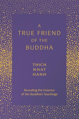 A True Friend of the Buddha (Revealing the Essence of the Buddha's Teachings) by Thich Nhat Hanh, Sister Annabel Laity, 9781952692895