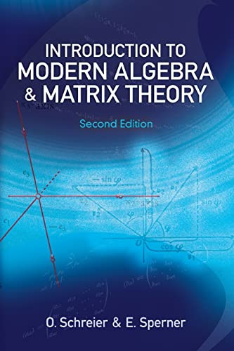 Introduction to Modern Algebra and Matrix Theory (Second Edition) by O. Schreier, E. Sperner, Martin David, Melvin Hausner, 9780486482200