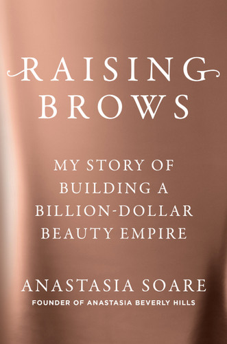 Raising Brows (My Story of Building a Billion-Dollar Beauty Empire) by Anastasia Soare, 9798217044542