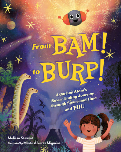 From BAM! to BURP! (A Carbon Atom's Never-Ending Journey Through Space and Time and YOU) by Melissa Stewart, Marta Alvarez Miguens, 9781623544461
