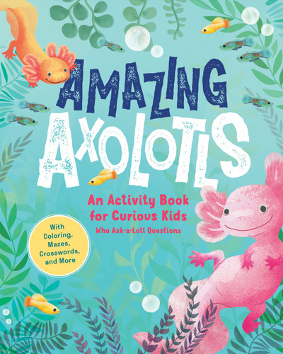 Amazing Axolotls (An Activity Book for Kids with Coloring, Mazes, Crosswords, and More) by Little Bigfoot, 9781632176301