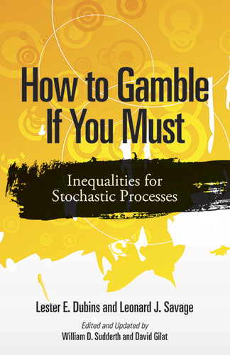 How to Gamble If You Must (Inequalities for Stochastic Processes) by Lester E. Dubins, Leonard J. Savage, William Sudderth, David Gilat, 9780486780641