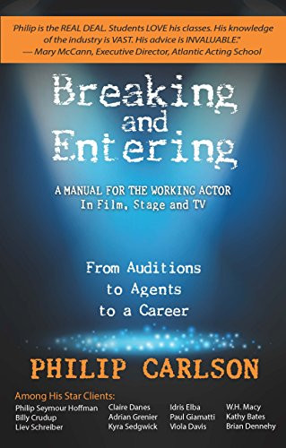 Breaking and Entering: A Manual for the Working Actor (From Auditions to Agents to a Career) by Philip Carlson, 9781623160784