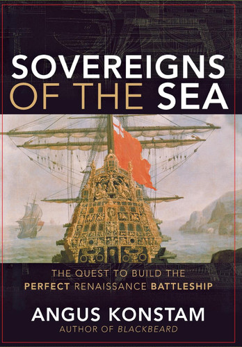 Sovereigns of the Sea (The Quest to Build the Perfect Renaissance Battleship) by Angus Konstam, 9798887982373