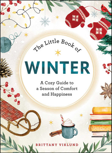The Little Book of Winter (A Cozy Guide to a Season of Comfort and Happiness) by Brittany Viklund, 9781507224397